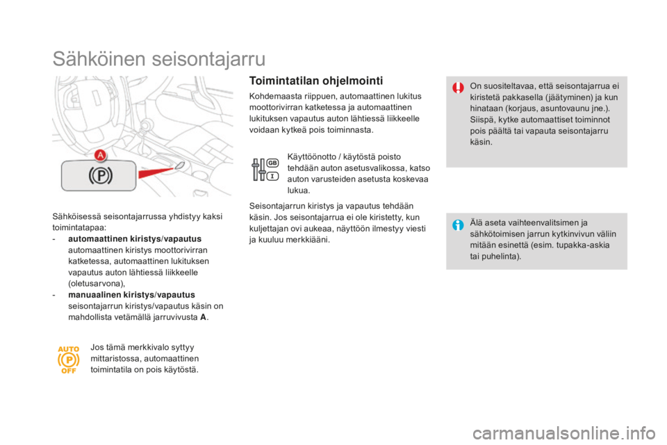 CITROEN DS4 2016 Omistajan Käsikirjat (in Finnish) DS4_fi_Chap08_conduite_ed03-2015
Sähköinen seisontajarru
Sähköisessä seisontajarrussa yhdistyy kaksi
toimintatapaa:
-
a
utomaattinen kiristys/vapautus
a
utomaattinen kiristys moottorivirra CITROEN DS4 2016 Omistajan Käsikirjat (in Finnish) DS4_fi_Chap08_conduite_ed03-2015
Sähköinen seisontajarru
Sähköisessä seisontajarrussa yhdistyy kaksi
toimintatapaa:
-
a
utomaattinen kiristys/vapautus
a
utomaattinen kiristys moottorivirra