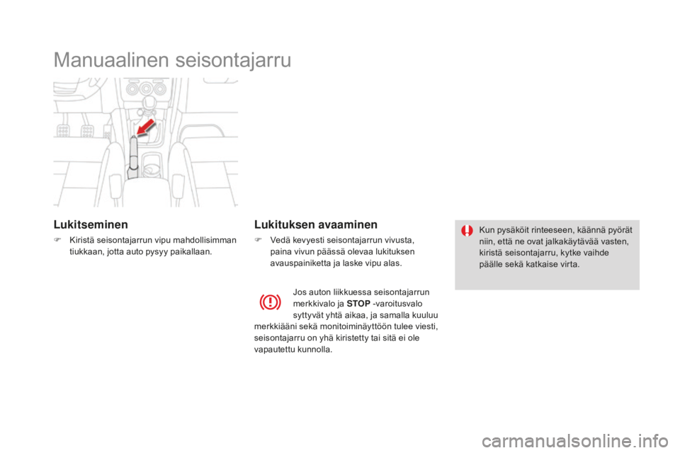 CITROEN DS4 2016 Omistajan Käsikirjat (in Finnish) DS4_fi_Chap08_conduite_ed03-2015
Manuaalinen seisontajarru
Lukitseminen
F Kiristä seisontajarrun vipu mahdollisimman tiukkaan, jotta auto pysyy paikallaan.
Lukituksen avaaminen
F Vedä kevyesti seiso CITROEN DS4 2016 Omistajan Käsikirjat (in Finnish) DS4_fi_Chap08_conduite_ed03-2015
Manuaalinen seisontajarru
Lukitseminen
F Kiristä seisontajarrun vipu mahdollisimman tiukkaan, jotta auto pysyy paikallaan.
Lukituksen avaaminen
F Vedä kevyesti seiso