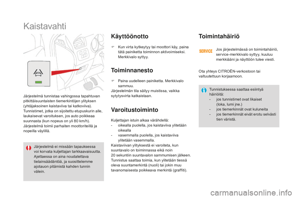 CITROEN DS4 2016 Omistajan Käsikirjat (in Finnish) DS4_fi_Chap08_conduite_ed03-2015
Kaistavahti
Järjestelmä tunnistaa vahingossa tapahtuvan
pitkittäisuuntaisten tiemerkintöjen ylityksen
(yhtäjaksoinen kaistaviiva tai katkoviiva).
Tunnistimet, j CITROEN DS4 2016 Omistajan Käsikirjat (in Finnish) DS4_fi_Chap08_conduite_ed03-2015
Kaistavahti
Järjestelmä tunnistaa vahingossa tapahtuvan
pitkittäisuuntaisten tiemerkintöjen ylityksen
(yhtäjaksoinen kaistaviiva tai katkoviiva).
Tunnistimet, j