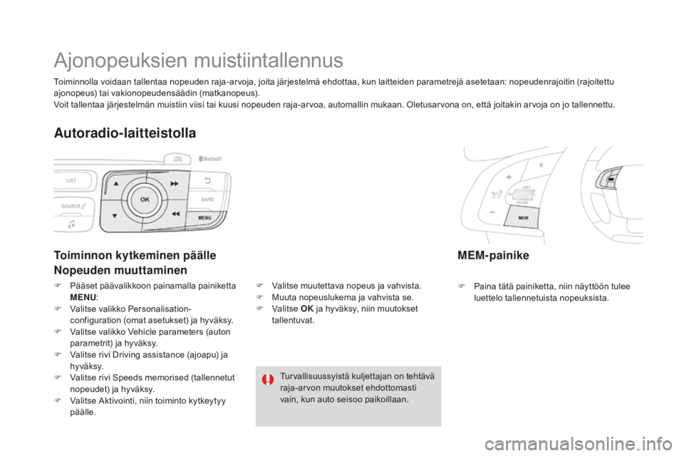CITROEN DS4 2016 Omistajan Käsikirjat (in Finnish) DS4_fi_Chap08_conduite_ed03-2015
Ajonopeuksien muistiintallennus
MEM-painike
F Paina tätä painiketta, niin näyttöön tulee luettelo tallennetuista nopeuksista.
Toiminnon kytkeminen päälle
Nopeud CITROEN DS4 2016 Omistajan Käsikirjat (in Finnish) DS4_fi_Chap08_conduite_ed03-2015
Ajonopeuksien muistiintallennus
MEM-painike
F Paina tätä painiketta, niin näyttöön tulee luettelo tallennetuista nopeuksista.
Toiminnon kytkeminen päälle
Nopeud