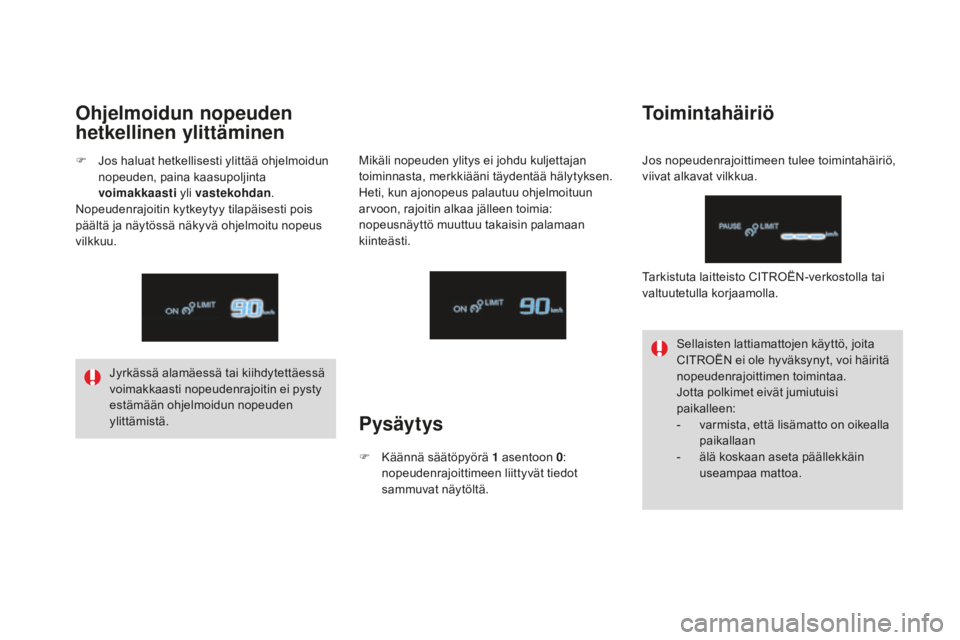 CITROEN DS4 2016 Omistajan Käsikirjat (in Finnish) DS4_fi_Chap08_conduite_ed03-2015
Jyrkässä alamäessä tai kiihdytettäessä
voimakkaasti nopeudenrajoitin ei pysty
estämään ohjelmoidun nopeuden
ylittämistä.Sellaisten lattiamattojen käyttà CITROEN DS4 2016 Omistajan Käsikirjat (in Finnish) DS4_fi_Chap08_conduite_ed03-2015
Jyrkässä alamäessä tai kiihdytettäessä
voimakkaasti nopeudenrajoitin ei pysty
estämään ohjelmoidun nopeuden
ylittämistä.Sellaisten lattiamattojen käyttÃ