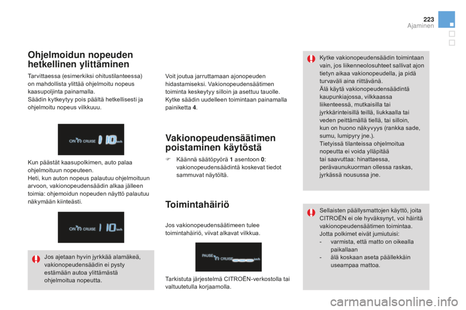 CITROEN DS4 2016 Omistajan Käsikirjat (in Finnish) 223
DS4_fi_Chap08_conduite_ed03-2015
Voit joutua jarruttamaan ajonopeuden
hidastamiseksi. Vakionopeudensäätimen
toiminta keskeytyy silloin ja asettuu tauolle.
Kytke säädin uudelleen toimintaan p CITROEN DS4 2016 Omistajan Käsikirjat (in Finnish) 223
DS4_fi_Chap08_conduite_ed03-2015
Voit joutua jarruttamaan ajonopeuden
hidastamiseksi. Vakionopeudensäätimen
toiminta keskeytyy silloin ja asettuu tauolle.
Kytke säädin uudelleen toimintaan p