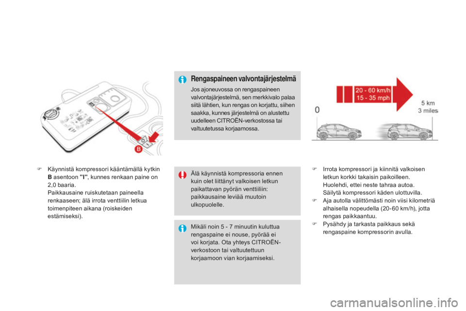 CITROEN DS4 2016 Omistajan Käsikirjat (in Finnish) DS4_fi_Chap09_info-pratiques_ed03-2015
F Käynnistä kompressori kääntämällä kytkin B asentoon "I" , kunnes renkaan paine on
2,0
baaria.
P
aikkausaine ruiskutetaan paineella
renkaas CITROEN DS4 2016 Omistajan Käsikirjat (in Finnish) DS4_fi_Chap09_info-pratiques_ed03-2015
F Käynnistä kompressori kääntämällä kytkin B asentoon "I" , kunnes renkaan paine on
2,0
baaria.
P
aikkausaine ruiskutetaan paineella
renkaas