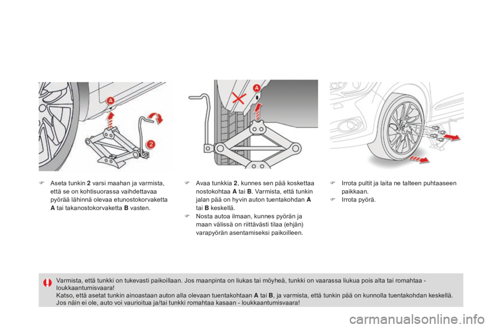 CITROEN DS4 2016 Omistajan Käsikirjat (in Finnish) DS4_fi_Chap09_info-pratiques_ed03-2015
F Aseta tunkin 2 varsi maahan ja varmista,
että se on kohtisuorassa vaihdettavaa
pyörää lähinnä olevaa etunostokorvaketta
A tai takanostokorvaketta B v CITROEN DS4 2016 Omistajan Käsikirjat (in Finnish) DS4_fi_Chap09_info-pratiques_ed03-2015
F Aseta tunkin 2 varsi maahan ja varmista,
että se on kohtisuorassa vaihdettavaa
pyörää lähinnä olevaa etunostokorvaketta
A tai takanostokorvaketta B v