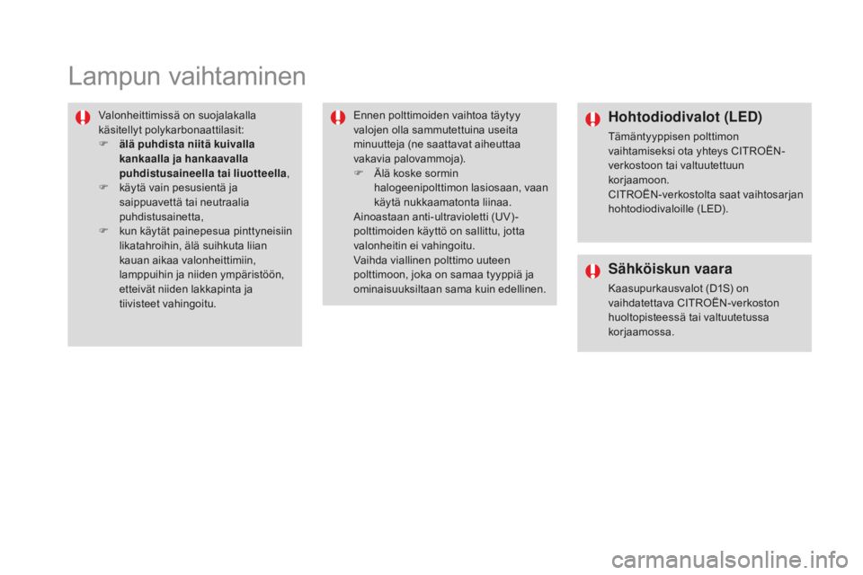 CITROEN DS4 2016 Omistajan Käsikirjat (in Finnish) DS4_fi_Chap09_info-pratiques_ed03-2015
Lampun vaihtaminen
Valonheittimissä on suojalakalla
käsitellyt polykarbonaattilasit:
F
ä
lä puhdista niitä kuivalla
kankaalla ja hankaavalla
puhdistusa CITROEN DS4 2016 Omistajan Käsikirjat (in Finnish) DS4_fi_Chap09_info-pratiques_ed03-2015
Lampun vaihtaminen
Valonheittimissä on suojalakalla
käsitellyt polykarbonaattilasit:
F
ä
lä puhdista niitä kuivalla
kankaalla ja hankaavalla
puhdistusa