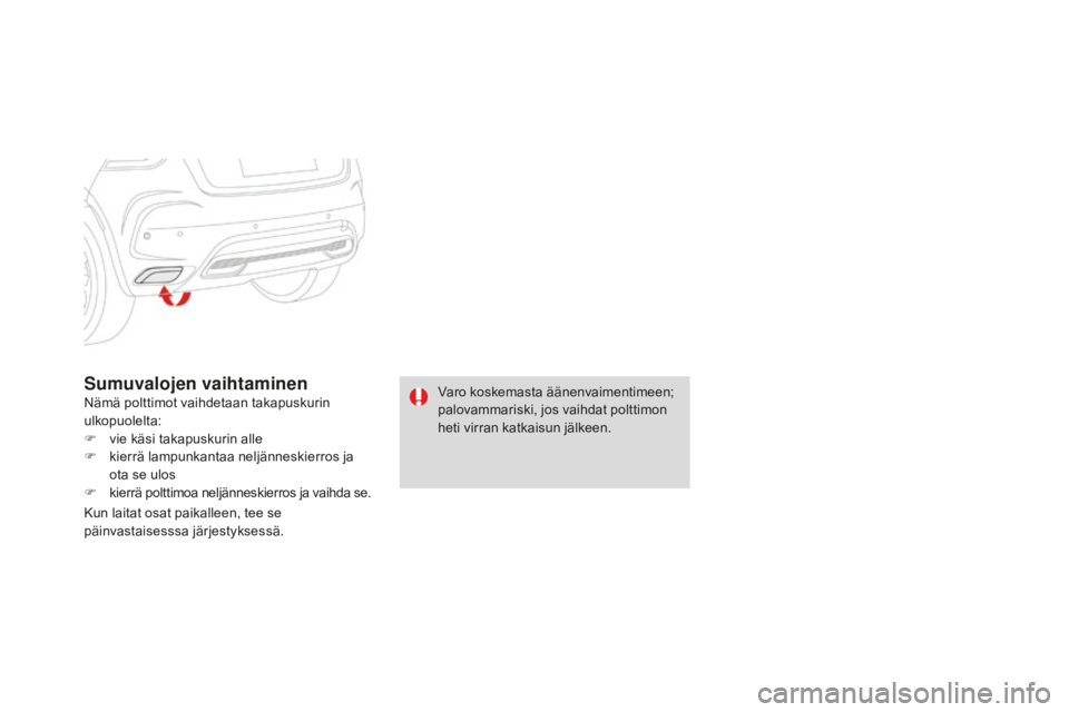 CITROEN DS4 2016  Omistajan Käsikirjat (in Finnish) DS4_fi_Chap09_info-pratiques_ed03-2015
Sumuvalojen vaihtaminenNämä polttimot vaihdetaan takapuskurin 
ulkopuolelta:
F 
v
 ie käsi takapuskurin alle
F
 
k
 ierrä lampunkantaa neljänneskierros ja 
