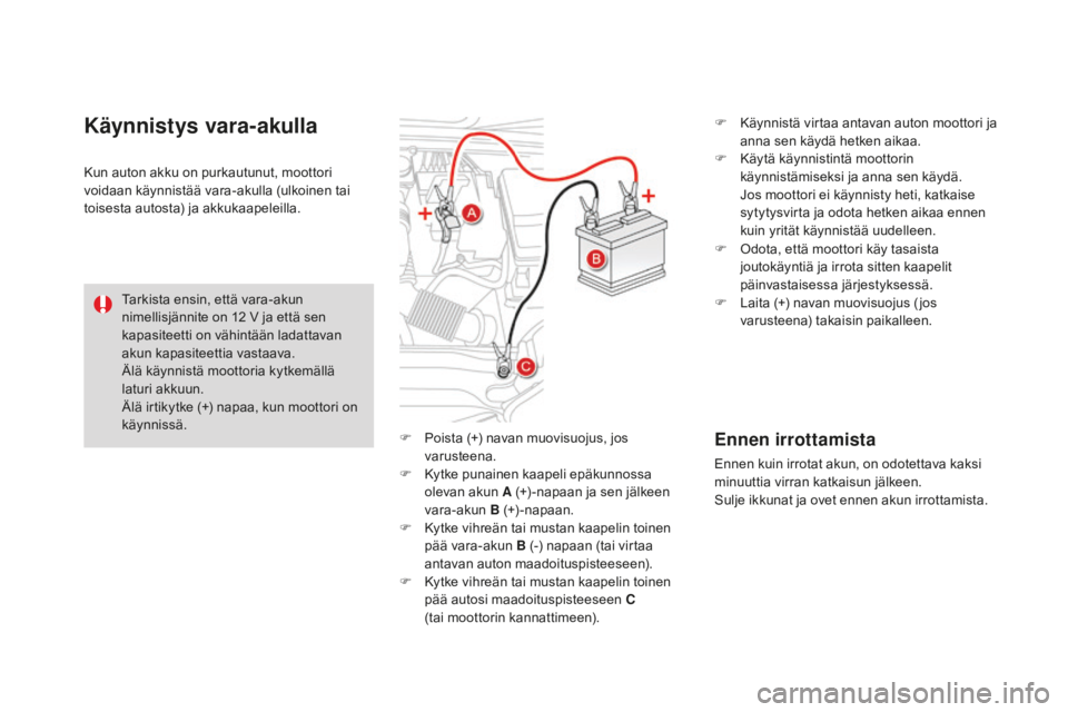 CITROEN DS4 2016 Omistajan Käsikirjat (in Finnish) DS4_fi_Chap09_info-pratiques_ed03-2015
F Poista (+) navan muovisuojus, jos varusteena.
F
K
ytke punainen kaapeli epäkunnossa
olevan akun A (+) -napaan ja sen jälkeen
vara-akun B (+)-napaan.
F
CITROEN DS4 2016 Omistajan Käsikirjat (in Finnish) DS4_fi_Chap09_info-pratiques_ed03-2015
F Poista (+) navan muovisuojus, jos varusteena.
F
K
ytke punainen kaapeli epäkunnossa
olevan akun A (+) -napaan ja sen jälkeen
vara-akun B (+)-napaan.
F