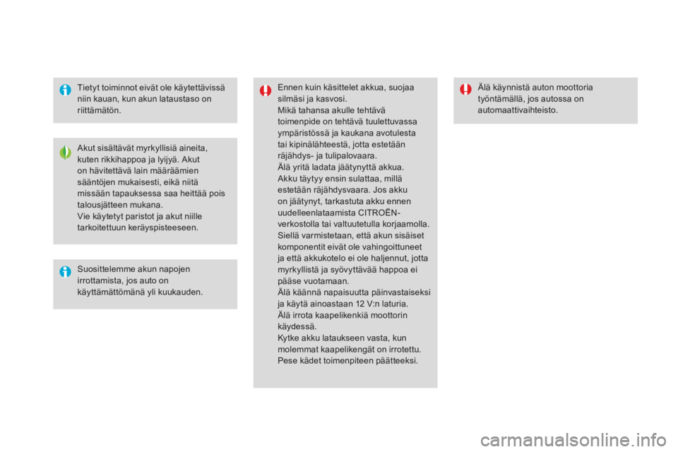 CITROEN DS4 2016 Omistajan Käsikirjat (in Finnish) DS4_fi_Chap09_info-pratiques_ed03-2015
Tietyt toiminnot eivät ole käytettävissä
niin kauan, kun akun lataustaso on
riittämätön.Ennen kuin käsittelet akkua, suojaa
silmäsi ja kasvosi.
Mikä CITROEN DS4 2016 Omistajan Käsikirjat (in Finnish) DS4_fi_Chap09_info-pratiques_ed03-2015
Tietyt toiminnot eivät ole käytettävissä
niin kauan, kun akun lataustaso on
riittämätön.Ennen kuin käsittelet akkua, suojaa
silmäsi ja kasvosi.
Mikä