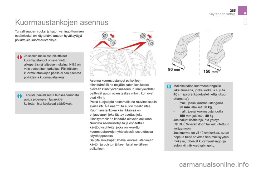 CITROEN DS4 2016 Omistajan Käsikirjat (in Finnish) 265
DS4_fi_Chap09_info-pratiques_ed03-2015
Kuormaustankojen asennus
Turvallisuuden vuoksi ja katon vahingoittumisen
estämiseksi on käytettävä autoon hyväksyttyjä
poikittaisia kuormaustankoja.A CITROEN DS4 2016 Omistajan Käsikirjat (in Finnish) 265
DS4_fi_Chap09_info-pratiques_ed03-2015
Kuormaustankojen asennus
Turvallisuuden vuoksi ja katon vahingoittumisen
estämiseksi on käytettävä autoon hyväksyttyjä
poikittaisia kuormaustankoja.A