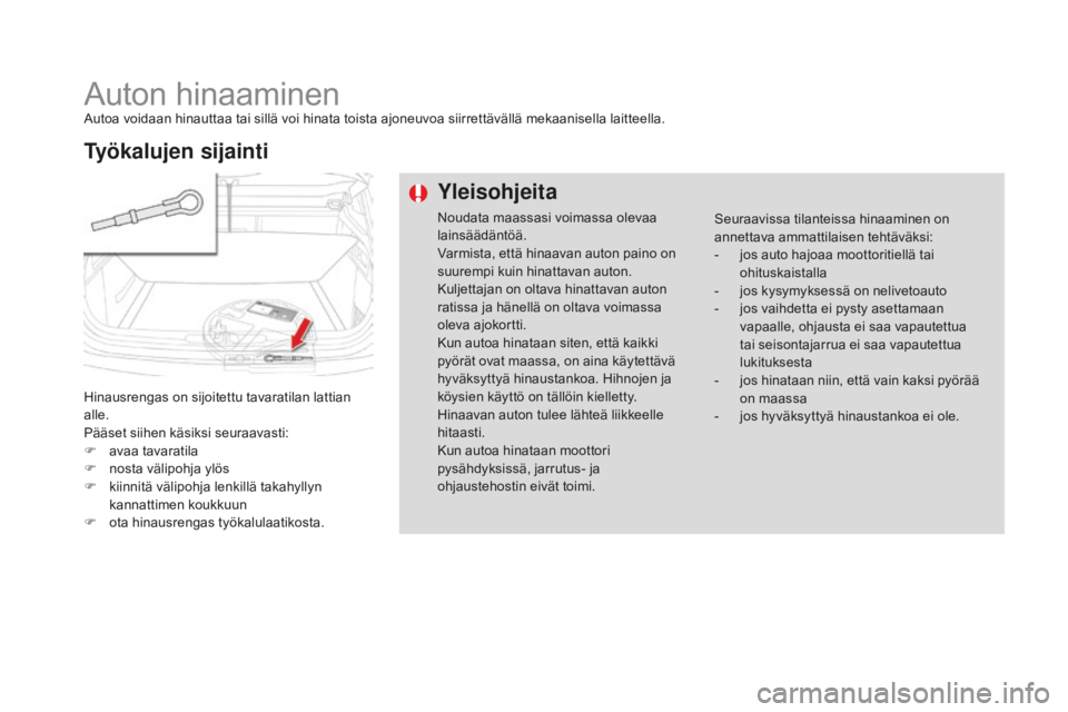 CITROEN DS4 2016 Omistajan Käsikirjat (in Finnish) DS4_fi_Chap09_info-pratiques_ed03-2015
Auton hinaaminenAutoa voidaan hinauttaa tai sillä voi hinata toista ajoneuvoa siirrettävällä mekaanisella laitteella.
Hinausrengas on sijoitettu tavaratilan CITROEN DS4 2016 Omistajan Käsikirjat (in Finnish) DS4_fi_Chap09_info-pratiques_ed03-2015
Auton hinaaminenAutoa voidaan hinauttaa tai sillä voi hinata toista ajoneuvoa siirrettävällä mekaanisella laitteella.
Hinausrengas on sijoitettu tavaratilan