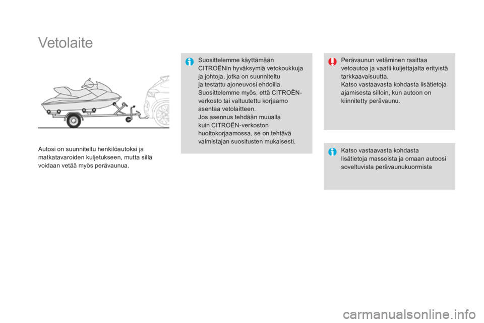 CITROEN DS4 2016 Omistajan Käsikirjat (in Finnish) DS4_fi_Chap09_info-pratiques_ed03-2015
Vetolaite
Suosittelemme käyttämään
CITROËNin hyväksymiä vetokoukkuja
ja johtoja, jotka on suunniteltu
ja testattu ajoneuvosi ehdoilla.
Suosittelemme m CITROEN DS4 2016 Omistajan Käsikirjat (in Finnish) DS4_fi_Chap09_info-pratiques_ed03-2015
Vetolaite
Suosittelemme käyttämään
CITROËNin hyväksymiä vetokoukkuja
ja johtoja, jotka on suunniteltu
ja testattu ajoneuvosi ehdoilla.
Suosittelemme m