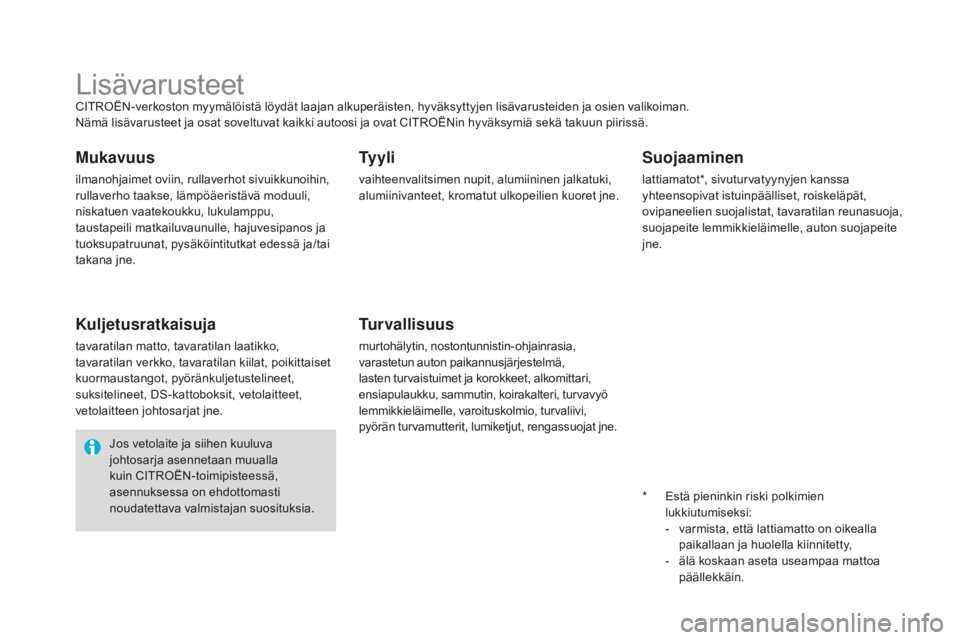 CITROEN DS4 2016  Omistajan Käsikirjat (in Finnish) DS4_fi_Chap09_info-pratiques_ed03-2015
LisävarusteetCITROËN-verkoston myymälöistä löydät laajan alkuperäisten, hyväksyttyjen lisävarusteiden ja osien valikoiman.
Nämä lisävarusteet ja osa