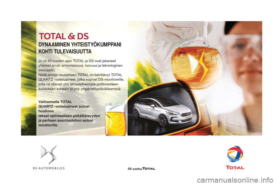 CITROEN DS4 2016  Omistajan Käsikirjat (in Finnish) dYNAAMINEN YHTEISTYÖKUMppA NI
KOHTI TULEVAISUUTTA
Jo yli 45 vuoden ajan TOTAL ja DS ovat jakaneet 
y hteiset arvot: erinomaisuus, luovuus ja teknologinen 
innovaatio.
Näitä arvoja noudattaen TOTAL 