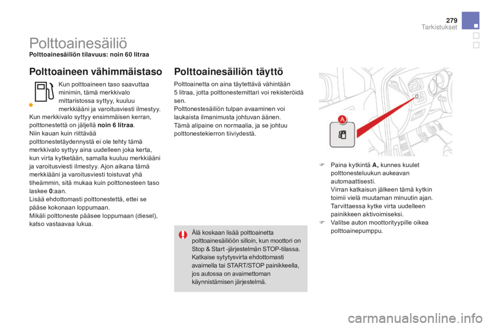 CITROEN DS4 2016 Omistajan Käsikirjat (in Finnish) 279
DS4_fi_Chap10_verifications_ed03-2015
Polttoainesäiliöpolttoainesäiliön tilavuus: noin 60 litraa
polttoaineen vähimmäistaso
Kun polttoaineen taso saavuttaa
minimin, tämä merkkivalo
mitta CITROEN DS4 2016 Omistajan Käsikirjat (in Finnish) 279
DS4_fi_Chap10_verifications_ed03-2015
Polttoainesäiliöpolttoainesäiliön tilavuus: noin 60 litraa
polttoaineen vähimmäistaso
Kun polttoaineen taso saavuttaa
minimin, tämä merkkivalo
mitta