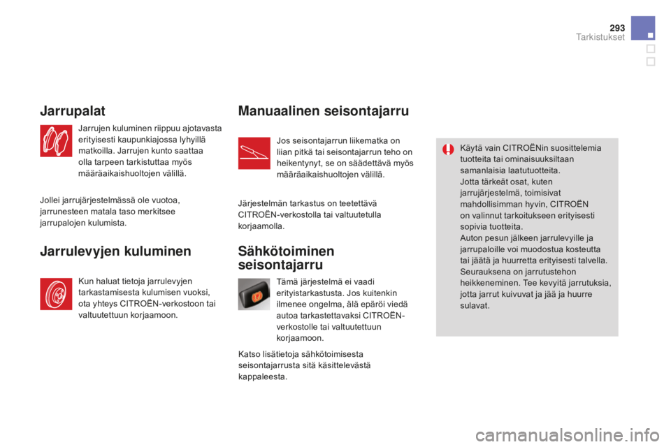 CITROEN DS4 2016 Omistajan Käsikirjat (in Finnish) 293
DS4_fi_Chap10_verifications_ed03-2015
Sähkötoiminen
seisontajarru
Tämä järjestelmä ei vaadi
erityistarkastusta. Jos kuitenkin
ilmenee ongelma, älä epäröi viedä
autoa tarkastettavaks CITROEN DS4 2016 Omistajan Käsikirjat (in Finnish) 293
DS4_fi_Chap10_verifications_ed03-2015
Sähkötoiminen
seisontajarru
Tämä järjestelmä ei vaadi
erityistarkastusta. Jos kuitenkin
ilmenee ongelma, älä epäröi viedä
autoa tarkastettavaks