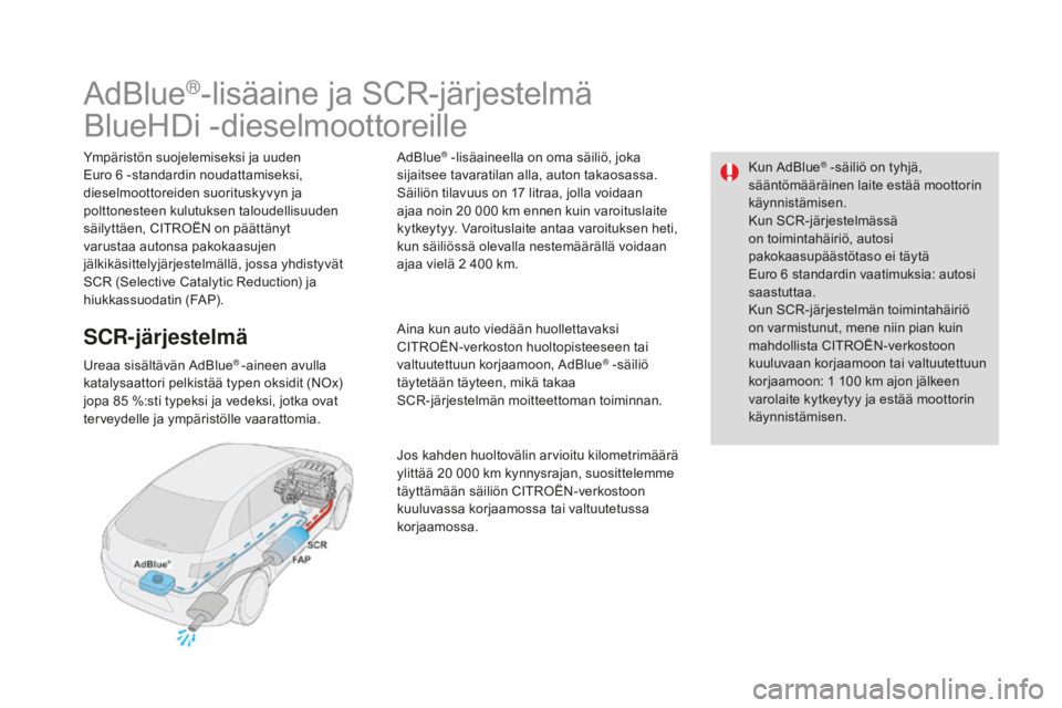 CITROEN DS4 2016 Omistajan Käsikirjat (in Finnish) Kun AdBlue® -säiliö on tyhjä,
sääntömääräinen laite estää moottorin
käynnistämisen.
Kun SCR-järjestelmässä
on toimintahäiriö, autosi
pakokaasupäästötaso ei täytä
Euro 6
CITROEN DS4 2016 Omistajan Käsikirjat (in Finnish) Kun AdBlue® -säiliö on tyhjä,
sääntömääräinen laite estää moottorin
käynnistämisen.
Kun SCR-järjestelmässä
on toimintahäiriö, autosi
pakokaasupäästötaso ei täytä
Euro 6