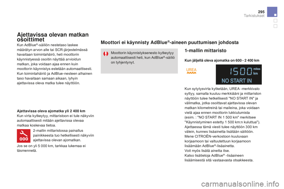 CITROEN DS4 2016 Omistajan Käsikirjat (in Finnish) 295
DS4_fi_Chap10_verifications_ed03-2015
Moottorin käynnistyksenesto kytkeytyy
automaattisesti heti, kun AdBlue®-säiliö
on tyhjentynyt.
Ajettavissa olevan matkan
osoittimet
Kun AdBlue®-säili CITROEN DS4 2016 Omistajan Käsikirjat (in Finnish) 295
DS4_fi_Chap10_verifications_ed03-2015
Moottorin käynnistyksenesto kytkeytyy
automaattisesti heti, kun AdBlue®-säiliö
on tyhjentynyt.
Ajettavissa olevan matkan
osoittimet
Kun AdBlue®-säili