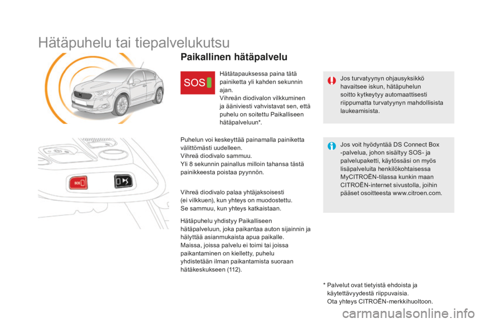 CITROEN DS4 2016 Omistajan Käsikirjat (in Finnish) DS4_fi_Chap12b_BTA _ed03-2015
Hätäpuhelu tai tiepalvelukutsu
Jos turvatyynyn ohjausyksikkö
havaitsee iskun, hätäpuhelun
soitto kytkeytyy automaattisesti
riippumatta turvatyynyn mahdollisista
CITROEN DS4 2016 Omistajan Käsikirjat (in Finnish) DS4_fi_Chap12b_BTA _ed03-2015
Hätäpuhelu tai tiepalvelukutsu
Jos turvatyynyn ohjausyksikkö
havaitsee iskun, hätäpuhelun
soitto kytkeytyy automaattisesti
riippumatta turvatyynyn mahdollisista