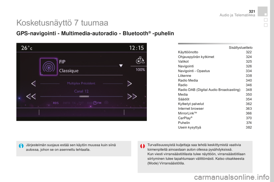 CITROEN DS4 2016 Omistajan Käsikirjat (in Finnish) 321
DS4_fi_Chap12c_SMEGplus_ed03-2015
Kosketusnäyttö 7 tuumaa
GpS-navigointi - Multimedia-autoradio - Bluetooth® -puhelin
Sisällysluettelo
Käyttöönotto 3 22
Ohjauspyörän kytkimet
3
24
Valik CITROEN DS4 2016 Omistajan Käsikirjat (in Finnish) 321
DS4_fi_Chap12c_SMEGplus_ed03-2015
Kosketusnäyttö 7 tuumaa
GpS-navigointi - Multimedia-autoradio - Bluetooth® -puhelin
Sisällysluettelo
Käyttöönotto 3 22
Ohjauspyörän kytkimet
3
24
Valik