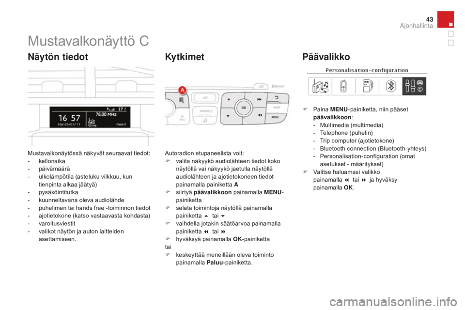CITROEN DS4 2016 Omistajan Käsikirjat (in Finnish) 43
DS4_fi_Chap01_controle-de-marche_ed03-2015
Mustavalkonäyttö C
Mustavalkonäytössä näkyvät seuraavat tiedot:
- kellonaika
-
pä
ivämäärä
-
u
lkolämpötila (asteluku vilkkuu, kun
tie CITROEN DS4 2016 Omistajan Käsikirjat (in Finnish) 43
DS4_fi_Chap01_controle-de-marche_ed03-2015
Mustavalkonäyttö C
Mustavalkonäytössä näkyvät seuraavat tiedot:
- kellonaika
-
pä
ivämäärä
-
u
lkolämpötila (asteluku vilkkuu, kun
tie