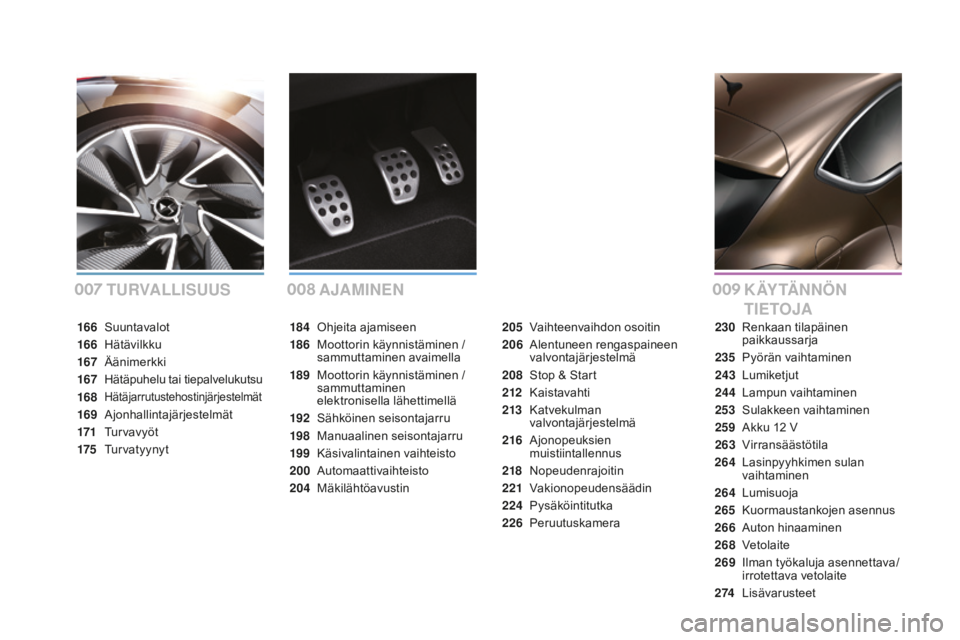 CITROEN DS4 2016 Omistajan Käsikirjat (in Finnish) DS4_fi_Chap00a_sommaire_ed03-2015
TURVALLISUUSAJAMINEN KÄYTÄNNÖN
TIETOJA
184 Ohjeita ajamiseen
186
M
oottorin käynnistäminen /
sammuttaminen avaimella
189
M
oottorin käynnistäminen /
sa CITROEN DS4 2016 Omistajan Käsikirjat (in Finnish) DS4_fi_Chap00a_sommaire_ed03-2015
TURVALLISUUSAJAMINEN KÄYTÄNNÖN
TIETOJA
184 Ohjeita ajamiseen
186
M
oottorin käynnistäminen /
sammuttaminen avaimella
189
M
oottorin käynnistäminen /
sa