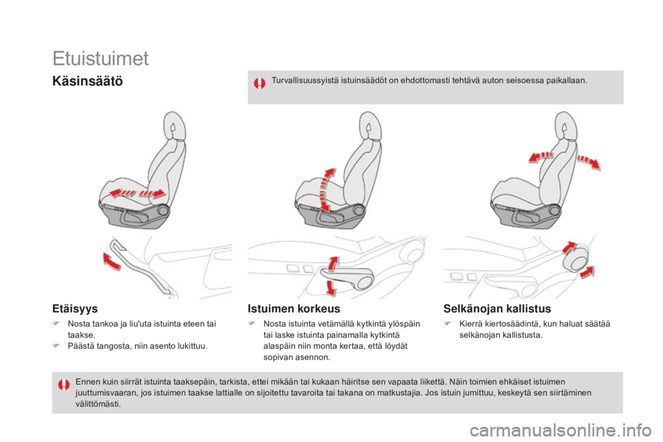CITROEN DS4 2016  Omistajan Käsikirjat (in Finnish) DS4_fi_Chap03_confort_ed03-2015
Etuistuimet
Käsinsäätö
Etäisyys
F Nosta tankoa ja liu'uta istuinta eteen tai taakse.
F
 
P
 äästä tangosta, niin asento lukittuu.
Istuimen korkeus
F Nosta i