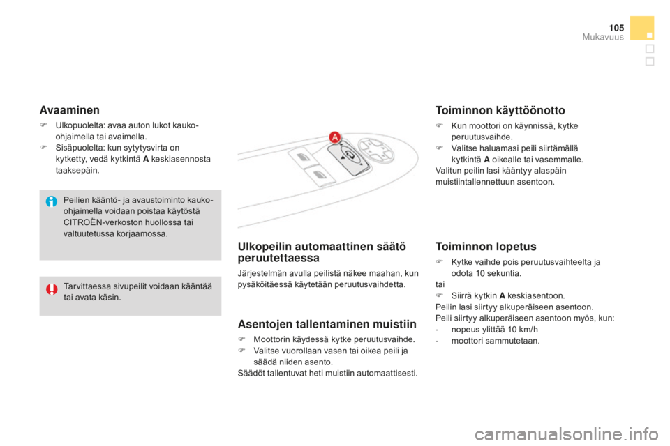 CITROEN DS4 2015 Omistajan Käsikirjat (in Finnish) 105
DS4_fi_Chap03_confort_ed02-2015
Avaaminen
F Ulkopuolelta: avaa auton lukot kauko-ohjaimella tai avaimella.
F
S
isäpuolelta: kun sytytysvirta on
kytketty, vedä kytkintä A keskiasennosta
taa CITROEN DS4 2015 Omistajan Käsikirjat (in Finnish) 105
DS4_fi_Chap03_confort_ed02-2015
Avaaminen
F Ulkopuolelta: avaa auton lukot kauko-ohjaimella tai avaimella.
F
S
isäpuolelta: kun sytytysvirta on
kytketty, vedä kytkintä A keskiasennosta
taa