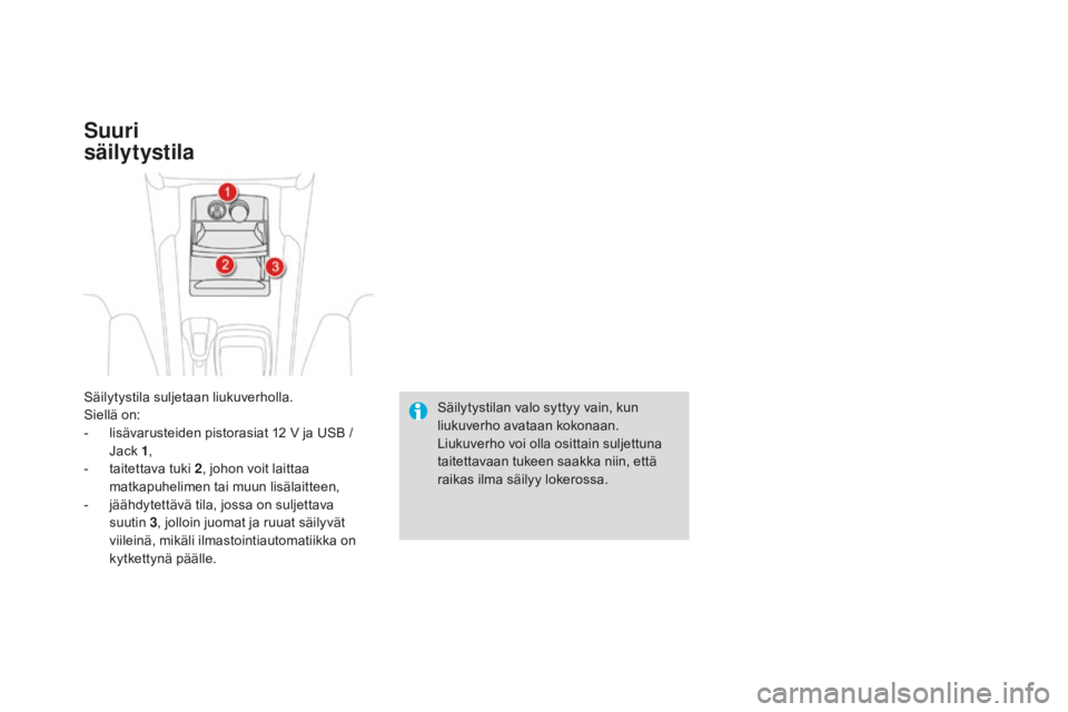 CITROEN DS4 2015  Omistajan Käsikirjat (in Finnish) DS4_fi_Chap04_amenagement_ed02-2015
Säilytystila suljetaan liukuverholla.
Siellä on:
- 
l
 isävarusteiden pistorasiat 12   V ja USB / 
Jack 1 ,
-
 
t
 aitettava tuki 2 , johon voit laittaa 
matkapu CITROEN DS4 2015  Omistajan Käsikirjat (in Finnish) DS4_fi_Chap04_amenagement_ed02-2015
Säilytystila suljetaan liukuverholla.
Siellä on:
- 
l
 isävarusteiden pistorasiat 12   V ja USB / 
Jack 1 ,
-
 
t
 aitettava tuki 2 , johon voit laittaa 
matkapu