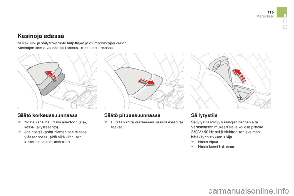 CITROEN DS4 2015 Omistajan Käsikirjat (in Finnish) 11 5
DS4_fi_Chap04_amenagement_ed02-2015
Käsinoja edessä
Mukavuus- ja säilytysvaruste kuljettajaa ja etumatkustajaa varten.
Käsinojan kantta voi säätää korkeus- ja pituussuunnassa.
Säätö ko CITROEN DS4 2015 Omistajan Käsikirjat (in Finnish) 11 5
DS4_fi_Chap04_amenagement_ed02-2015
Käsinoja edessä
Mukavuus- ja säilytysvaruste kuljettajaa ja etumatkustajaa varten.
Käsinojan kantta voi säätää korkeus- ja pituussuunnassa.
Säätö ko