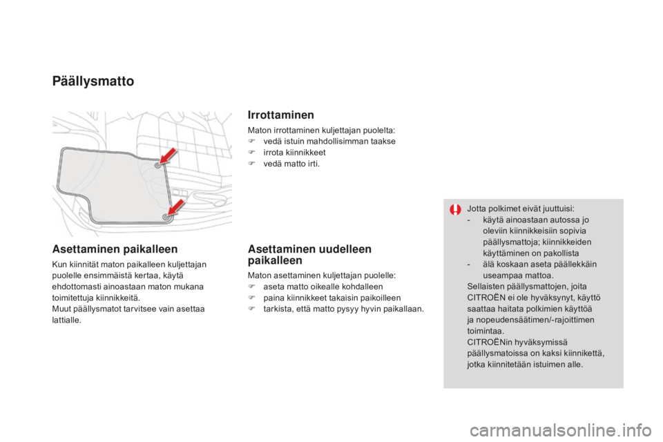 CITROEN DS4 2015 Omistajan Käsikirjat (in Finnish) DS4_fi_Chap04_amenagement_ed02-2015
päällysmatto
Asettaminen paikalleen
Kun kiinnität maton paikalleen kuljettajan
puolelle ensimmäistä kertaa, käytä
ehdottomasti ainoastaan maton mukana
toi CITROEN DS4 2015 Omistajan Käsikirjat (in Finnish) DS4_fi_Chap04_amenagement_ed02-2015
päällysmatto
Asettaminen paikalleen
Kun kiinnität maton paikalleen kuljettajan
puolelle ensimmäistä kertaa, käytä
ehdottomasti ainoastaan maton mukana
toi