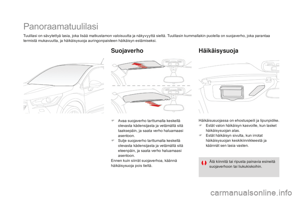 CITROEN DS4 2015  Omistajan Käsikirjat (in Finnish) DS4_fi_Chap04_amenagement_ed02-2015
Panoraamatuulilasi
Tuulilasi on sävytettyä lasia, joka lisää matkustamon valoisuutta ja näkyvyyttä sieltä. Tuulilasin kummallakin puolella on suojaverho, jok