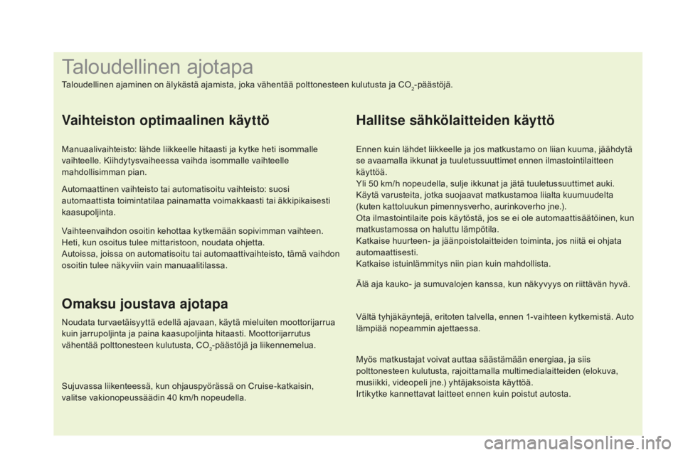 CITROEN DS4 2015  Omistajan Käsikirjat (in Finnish) Myös matkustajat voivat auttaa säästämään energiaa, ja siis 
polttonesteen kulutusta, rajoittamalla multimedialaitteiden (elokuva, 
musiikki, videopeli jne.) yhtäjaksoista käyttöä.
Irtikytke