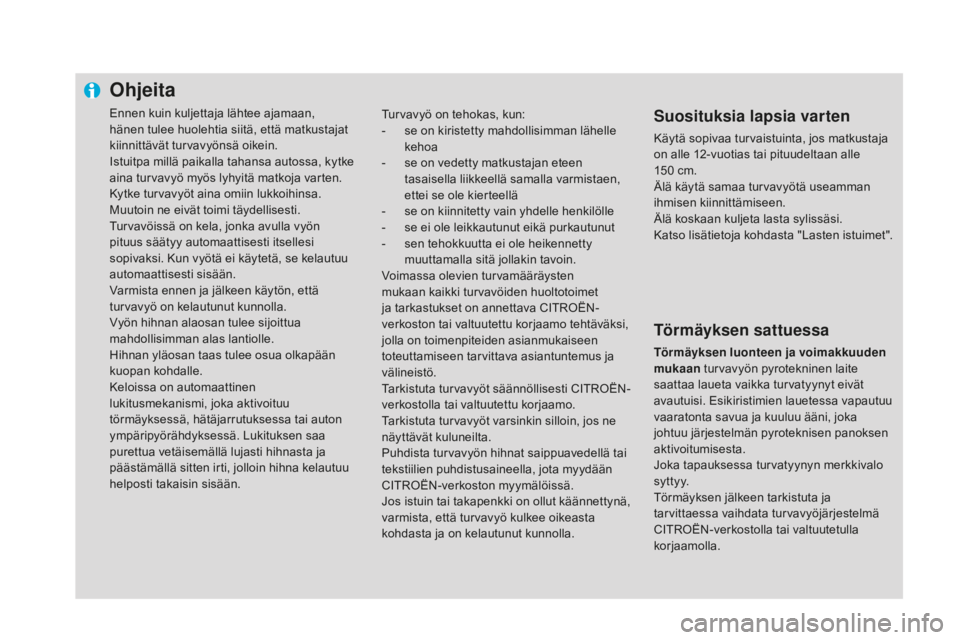 CITROEN DS4 2015 Omistajan Käsikirjat (in Finnish) Ohjeita
Ennen kuin kuljettaja lähtee ajamaan,
hänen tulee huolehtia siitä, että matkustajat
kiinnittävät turvavyönsä oikein.
Istuitpa millä paikalla tahansa autossa, kytke
aina turvavyö m CITROEN DS4 2015 Omistajan Käsikirjat (in Finnish) Ohjeita
Ennen kuin kuljettaja lähtee ajamaan,
hänen tulee huolehtia siitä, että matkustajat
kiinnittävät turvavyönsä oikein.
Istuitpa millä paikalla tahansa autossa, kytke
aina turvavyö m
