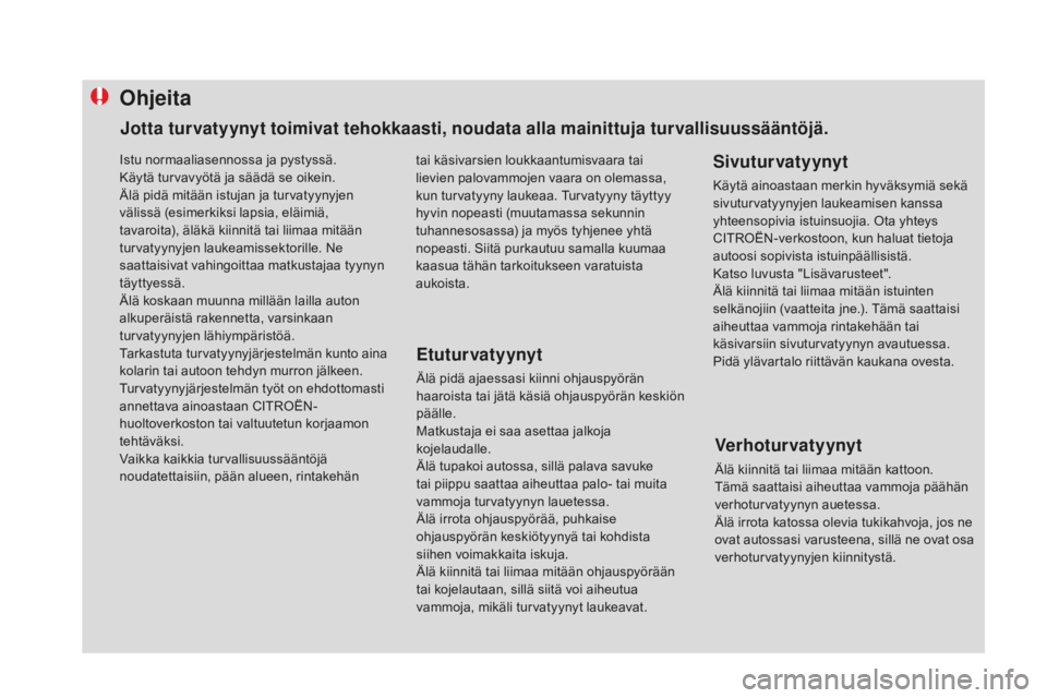 CITROEN DS4 2015 Omistajan Käsikirjat (in Finnish) Ohjeita
Etuturvatyynyt
Älä pidä ajaessasi kiinni ohjauspyörän
haaroista tai jätä käsiä ohjauspyörän keskiön
päälle.
Matkustaja ei saa asettaa jalkoja
kojelaudalle.
Älä tupakoi autos CITROEN DS4 2015 Omistajan Käsikirjat (in Finnish) Ohjeita
Etuturvatyynyt
Älä pidä ajaessasi kiinni ohjauspyörän
haaroista tai jätä käsiä ohjauspyörän keskiön
päälle.
Matkustaja ei saa asettaa jalkoja
kojelaudalle.
Älä tupakoi autos