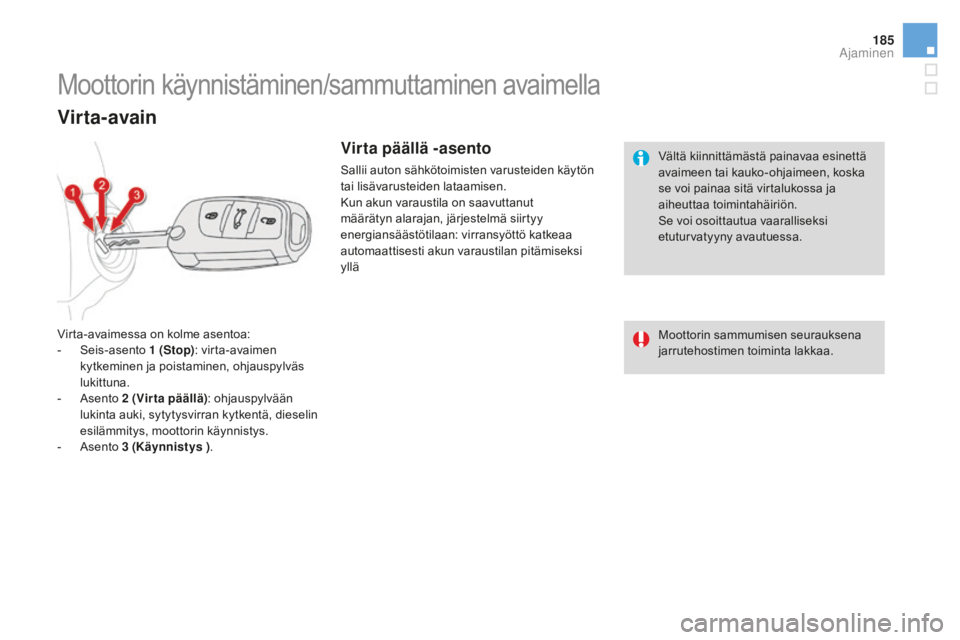 CITROEN DS4 2015 Omistajan Käsikirjat (in Finnish) 185
DS4_fi_Chap08_conduite_ed02-2015
Vältä kiinnittämästä painavaa esinettä
avaimeen tai kauko-ohjaimeen, koska
se voi painaa sitä virtalukossa ja
aiheuttaa toimintahäiriön.
Se voi osoitta CITROEN DS4 2015 Omistajan Käsikirjat (in Finnish) 185
DS4_fi_Chap08_conduite_ed02-2015
Vältä kiinnittämästä painavaa esinettä
avaimeen tai kauko-ohjaimeen, koska
se voi painaa sitä virtalukossa ja
aiheuttaa toimintahäiriön.
Se voi osoitta