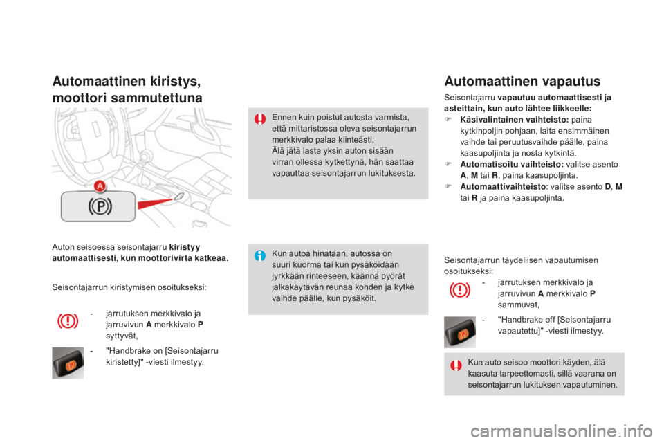CITROEN DS4 2015  Omistajan Käsikirjat (in Finnish) DS4_fi_Chap08_conduite_ed02-2015
Auton seisoessa seisontajarru kiristyy 
automaattisesti, kun moottorivirta katkeaa.
Automaattinen kiristys, 
moottori sammutettuna
Kun autoa hinataan, autossa on 
suur