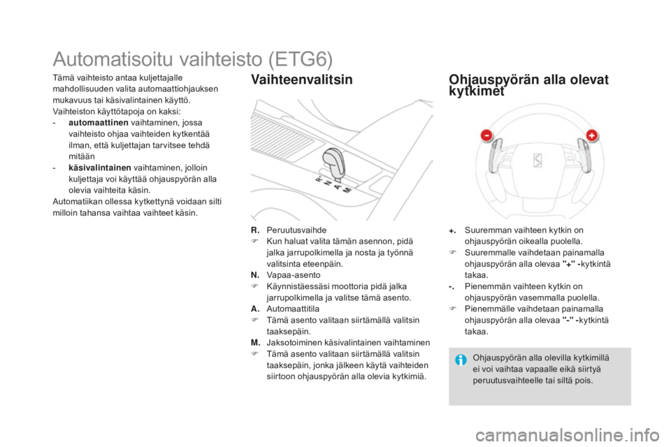 CITROEN DS4 2015 Omistajan Käsikirjat (in Finnish) DS4_fi_Chap08_conduite_ed02-2015
Tämä vaihteisto antaa kuljettajalle
mahdollisuuden valita automaattiohjauksen
mukavuus tai käsivalintainen käyttö.
Vaihteiston käyttötapoja on kaksi:
-
a
ut CITROEN DS4 2015 Omistajan Käsikirjat (in Finnish) DS4_fi_Chap08_conduite_ed02-2015
Tämä vaihteisto antaa kuljettajalle
mahdollisuuden valita automaattiohjauksen
mukavuus tai käsivalintainen käyttö.
Vaihteiston käyttötapoja on kaksi:
-
a
ut