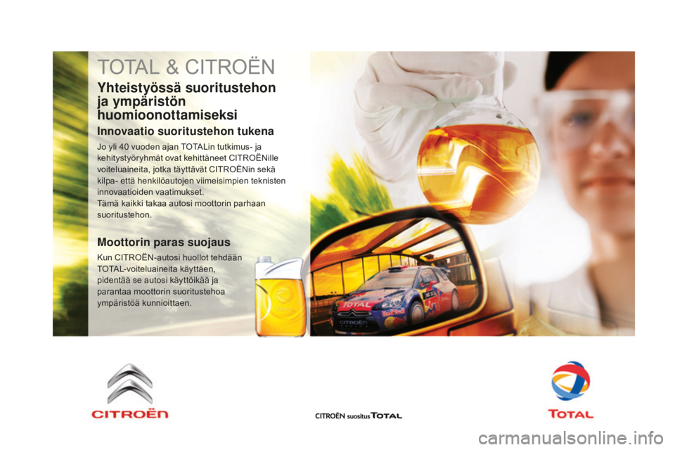 CITROEN DS4 2015 Omistajan Käsikirjat (in Finnish) TOTAL & CITROËN
Yhteistyössä suoritustehon
ja ympäristön
huomioonottamiseksi
Innovaatio suoritustehon tukena
Jo yli 40 vuoden ajan TOTALin tutkimus- ja
k ehitystyöryhmät ovat kehittäneet CI CITROEN DS4 2015 Omistajan Käsikirjat (in Finnish) TOTAL & CITROËN
Yhteistyössä suoritustehon
ja ympäristön
huomioonottamiseksi
Innovaatio suoritustehon tukena
Jo yli 40 vuoden ajan TOTALin tutkimus- ja
k ehitystyöryhmät ovat kehittäneet CI