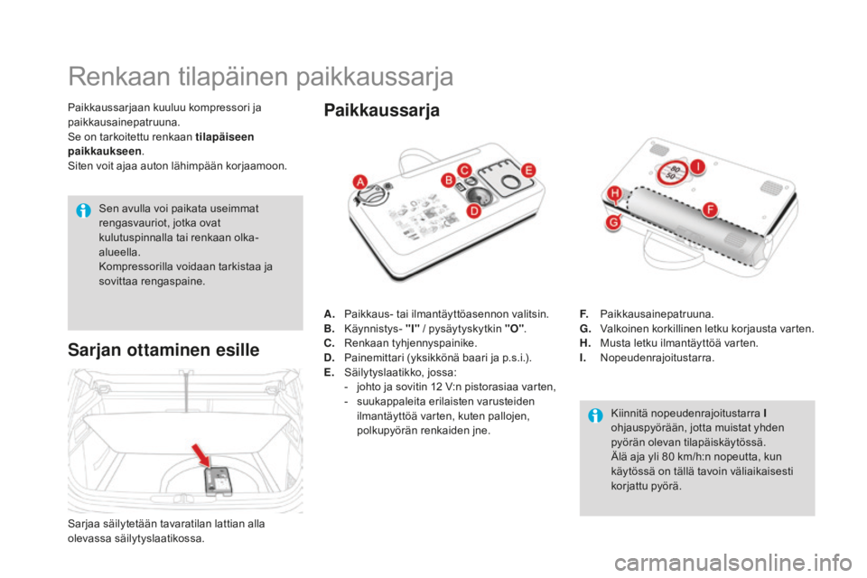 CITROEN DS4 2015 Omistajan Käsikirjat (in Finnish) DS4_fi_Chap10_info-pratiques_ed02-2015
Renkaan tilapäinen paikkaussarja
Paikkaussarjaan kuuluu kompressori ja
paikkausainepatruuna.
Se on tarkoitettu renkaan tilapäiseen
paikkaukseen.
Siten voit a CITROEN DS4 2015 Omistajan Käsikirjat (in Finnish) DS4_fi_Chap10_info-pratiques_ed02-2015
Renkaan tilapäinen paikkaussarja
Paikkaussarjaan kuuluu kompressori ja
paikkausainepatruuna.
Se on tarkoitettu renkaan tilapäiseen
paikkaukseen.
Siten voit a