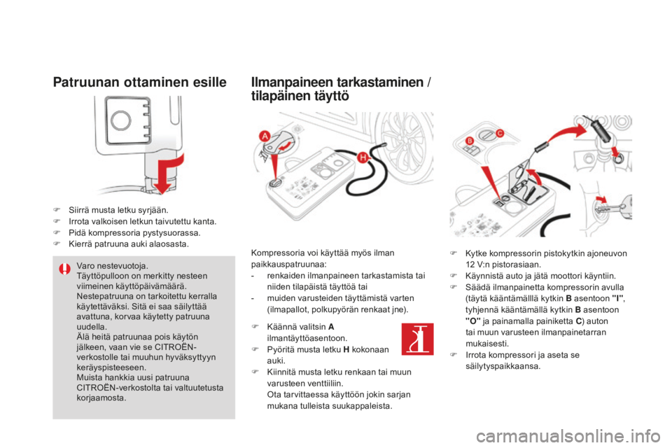 CITROEN DS4 2015 Omistajan Käsikirjat (in Finnish) DS4_fi_Chap10_info-pratiques_ed02-2015
patruunan ottaminen esille
F Siirrä musta letku syrjään.
F I rrota valkoisen letkun taivutettu kanta.
F
P
idä kompressoria pystysuorassa.
F
K
ierrä pa CITROEN DS4 2015 Omistajan Käsikirjat (in Finnish) DS4_fi_Chap10_info-pratiques_ed02-2015
patruunan ottaminen esille
F Siirrä musta letku syrjään.
F I rrota valkoisen letkun taivutettu kanta.
F
P
idä kompressoria pystysuorassa.
F
K
ierrä pa