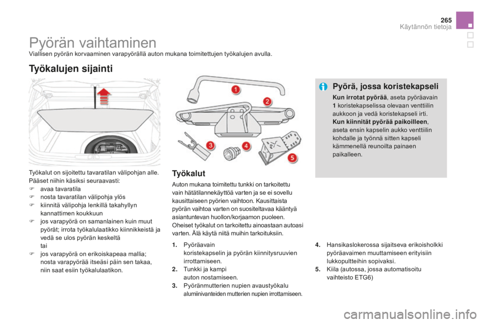 CITROEN DS4 2015 Omistajan Käsikirjat (in Finnish) 265
DS4_fi_Chap10_info-pratiques_ed02-2015
Pyörän vaihtaminenViallisen pyörän korvaaminen varapyörällä auton mukana toimitettujen työkalujen avulla.
Työkalut on sijoitettu tavaratilan välipo CITROEN DS4 2015 Omistajan Käsikirjat (in Finnish) 265
DS4_fi_Chap10_info-pratiques_ed02-2015
Pyörän vaihtaminenViallisen pyörän korvaaminen varapyörällä auton mukana toimitettujen työkalujen avulla.
Työkalut on sijoitettu tavaratilan välipo