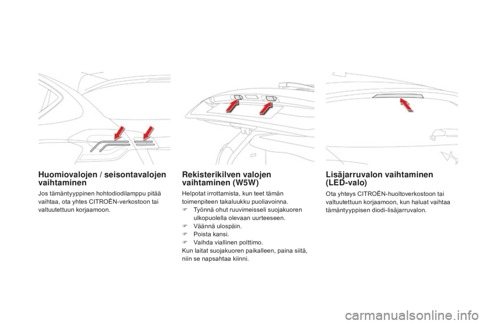 CITROEN DS4 2015  Omistajan Käsikirjat (in Finnish) DS4_fi_Chap10_info-pratiques_ed02-2015
Huomiovalojen / seisontavalojen 
vaihtaminenRekisterikilven valojen 
vaihtaminen (W5W)Lisäjarruvalon vaihtaminen  
(LEd-
valo)
Ota yhteys CITROËN-huoltoverkost