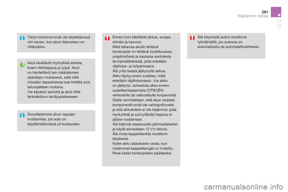 CITROEN DS4 2015  Omistajan Käsikirjat (in Finnish) 291
DS4_fi_Chap10_info-pratiques_ed02-2015
Tietyt toiminnot eivät ole käytettävissä 
niin kauan, kun akun lataustaso on 
riittämätön.Ennen kuin käsittelet akkua, suojaa 
silmäsi ja kasvosi.
M