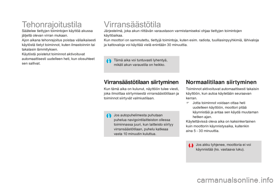 CITROEN DS4 2015  Omistajan Käsikirjat (in Finnish) DS4_fi_Chap10_info-pratiques_ed02-2015
VirransäästötilaJärjestelmä, joka akun riittävän varaustason varmistamiseksi ohjaa tiettyjen toimintojen 
käyttöaikaa.
Kun moottori on sammutettu, tiett