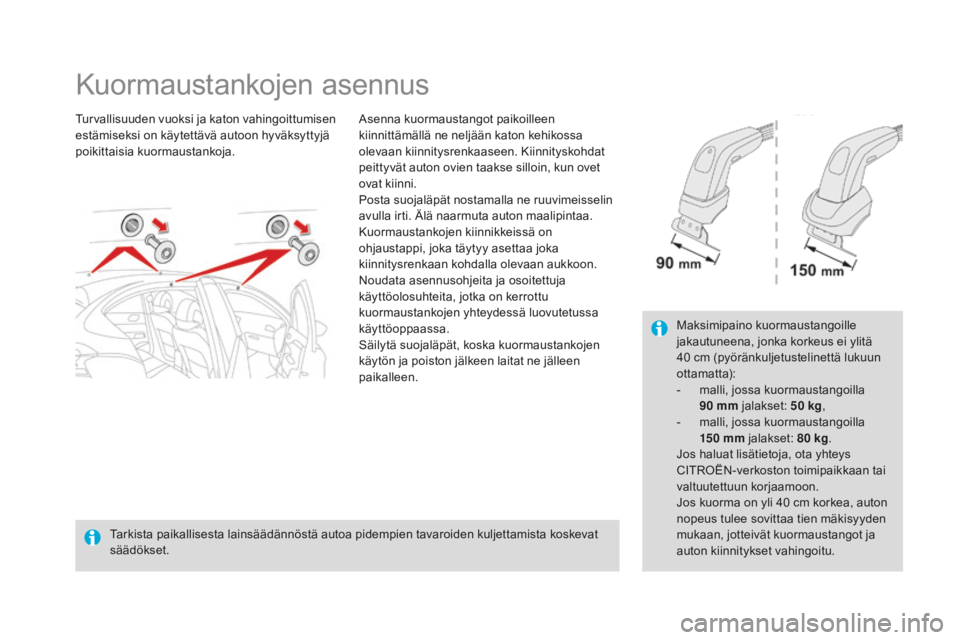 CITROEN DS4 2015  Omistajan Käsikirjat (in Finnish) DS4_fi_Chap10_info-pratiques_ed02-2015
Kuormaustankojen asennus
Turvallisuuden vuoksi ja katon vahingoittumisen 
estämiseksi on käytettävä autoon hyväksyttyjä 
poikittaisia kuormaustankoja.Asenn