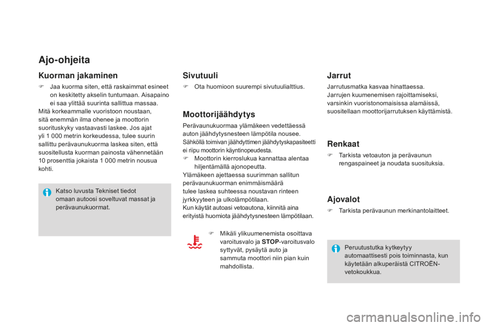CITROEN DS4 2015  Omistajan Käsikirjat (in Finnish) DS4_fi_Chap10_info-pratiques_ed02-2015
Ajo-ohjeita
Kuorman jakaminen
F Jaa kuorma siten, että raskaimmat esineet on keskitetty akselin tuntumaan. Aisapaino 
ei saa ylittää suurinta sallittua massaa
