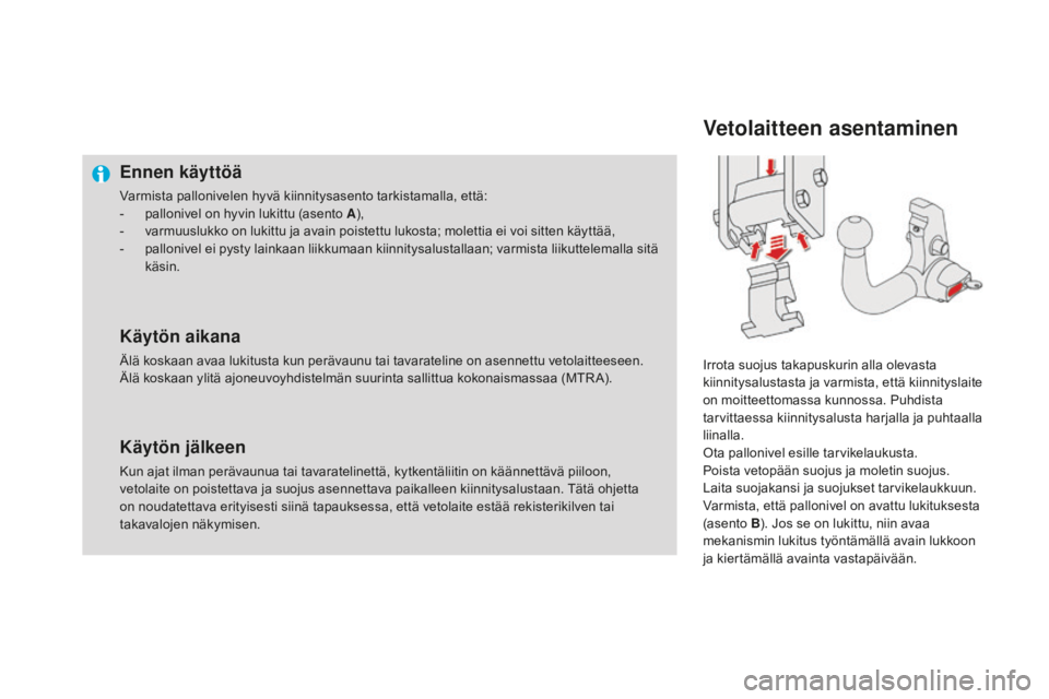 CITROEN DS4 2015 Omistajan Käsikirjat (in Finnish) DS4_fi_Chap10_info-pratiques_ed02-2015
Ennen käyttöä
Varmista pallonivelen hyvä kiinnitysasento tarkistamalla, että:
- p allonivel on hyvin lukittu (asento A ),
-
v
armuuslukko on lukittu ja a CITROEN DS4 2015 Omistajan Käsikirjat (in Finnish) DS4_fi_Chap10_info-pratiques_ed02-2015
Ennen käyttöä
Varmista pallonivelen hyvä kiinnitysasento tarkistamalla, että:
- p allonivel on hyvin lukittu (asento A ),
-
v
armuuslukko on lukittu ja a