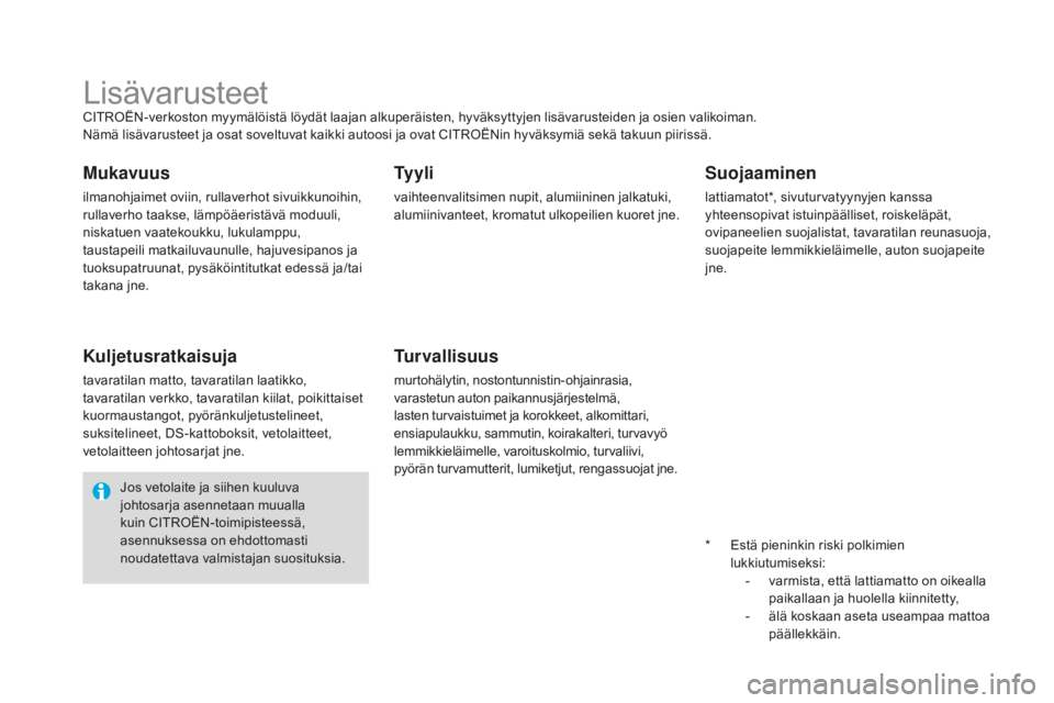 CITROEN DS4 2015 Omistajan Käsikirjat (in Finnish) DS4_fi_Chap10_info-pratiques_ed02-2015
LisävarusteetCITROËN-verkoston myymälöistä löydät laajan alkuperäisten, hyväksyttyjen lisävarusteiden ja osien valikoiman.
Nämä lisävarusteet ja osa CITROEN DS4 2015 Omistajan Käsikirjat (in Finnish) DS4_fi_Chap10_info-pratiques_ed02-2015
LisävarusteetCITROËN-verkoston myymälöistä löydät laajan alkuperäisten, hyväksyttyjen lisävarusteiden ja osien valikoiman.
Nämä lisävarusteet ja osa