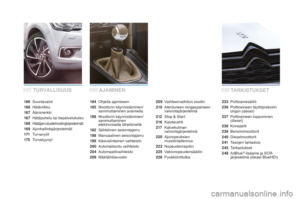 CITROEN DS4 2015 Omistajan Käsikirjat (in Finnish) DS4_fi_Chap00a_sommaire_ed02-2015
TURVALLISUUSTARKISTUKSET
AJAMINEN
184 Ohjeita ajamiseen
185
M
oottorin käynnistäminen/
sammuttaminen avaimella
188
M
oottorin käynnistäminen/
sammuttaminen
e CITROEN DS4 2015 Omistajan Käsikirjat (in Finnish) DS4_fi_Chap00a_sommaire_ed02-2015
TURVALLISUUSTARKISTUKSET
AJAMINEN
184 Ohjeita ajamiseen
185
M
oottorin käynnistäminen/
sammuttaminen avaimella
188
M
oottorin käynnistäminen/
sammuttaminen
e