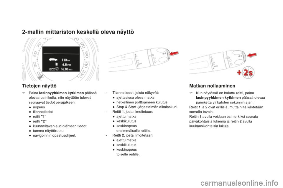 CITROEN DS4 2015 Omistajan Käsikirjat (in Finnish) DS4_fi_Chap01_controle-de-marche_ed02-2015
2-mallin mittariston keskellä oleva näyttö
Tietojen näyttö
- Tilannetiedot, joista näkyvät:● a jettavissa oleva matka
●
h
etkellinen polttoaine CITROEN DS4 2015 Omistajan Käsikirjat (in Finnish) DS4_fi_Chap01_controle-de-marche_ed02-2015
2-mallin mittariston keskellä oleva näyttö
Tietojen näyttö
- Tilannetiedot, joista näkyvät:● a jettavissa oleva matka
●
h
etkellinen polttoaine
